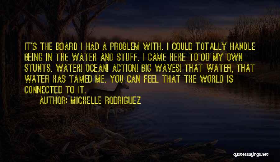 Michelle Rodriguez Quotes: It's The Board I Had A Problem With. I Could Totally Handle Being In The Water And Stuff. I Came