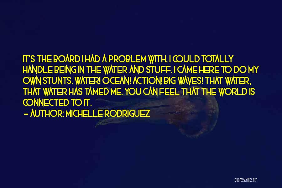 Michelle Rodriguez Quotes: It's The Board I Had A Problem With. I Could Totally Handle Being In The Water And Stuff. I Came