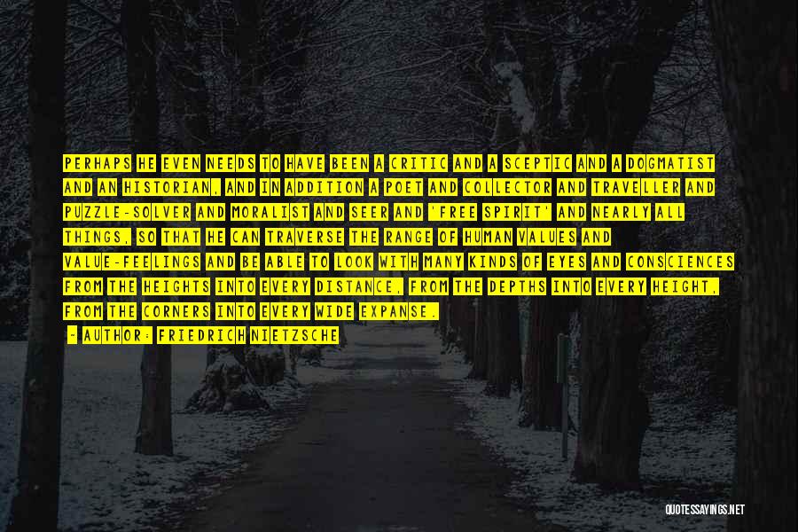 Friedrich Nietzsche Quotes: Perhaps He Even Needs To Have Been A Critic And A Sceptic And A Dogmatist And An Historian, And In