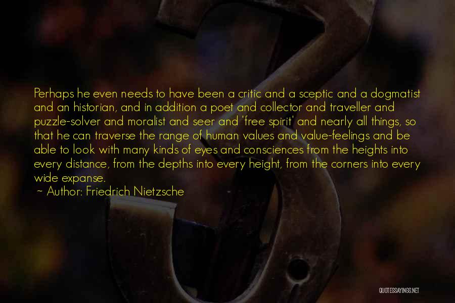 Friedrich Nietzsche Quotes: Perhaps He Even Needs To Have Been A Critic And A Sceptic And A Dogmatist And An Historian, And In