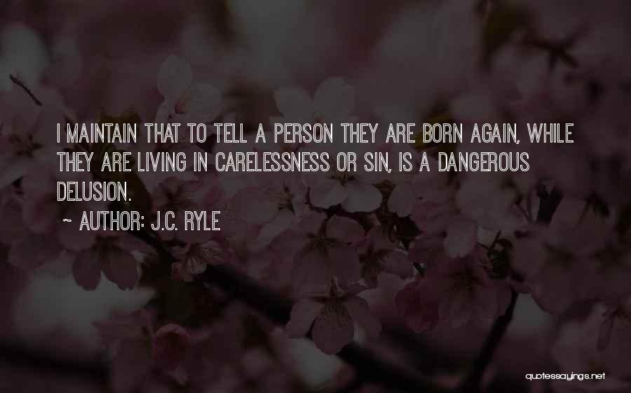 J.C. Ryle Quotes: I Maintain That To Tell A Person They Are Born Again, While They Are Living In Carelessness Or Sin, Is