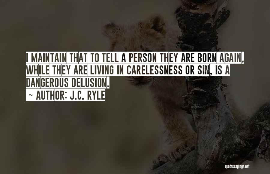 J.C. Ryle Quotes: I Maintain That To Tell A Person They Are Born Again, While They Are Living In Carelessness Or Sin, Is