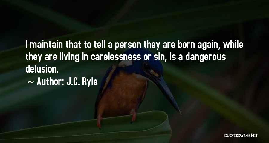 J.C. Ryle Quotes: I Maintain That To Tell A Person They Are Born Again, While They Are Living In Carelessness Or Sin, Is