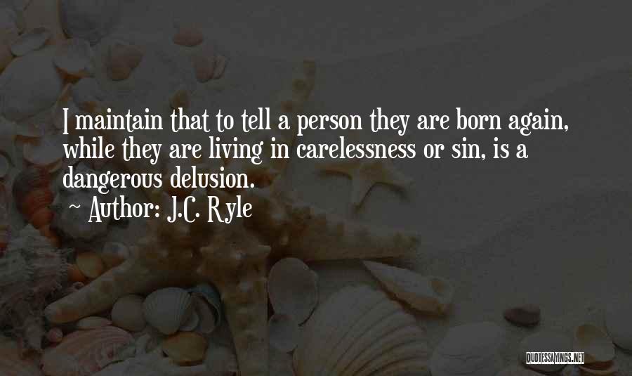 J.C. Ryle Quotes: I Maintain That To Tell A Person They Are Born Again, While They Are Living In Carelessness Or Sin, Is
