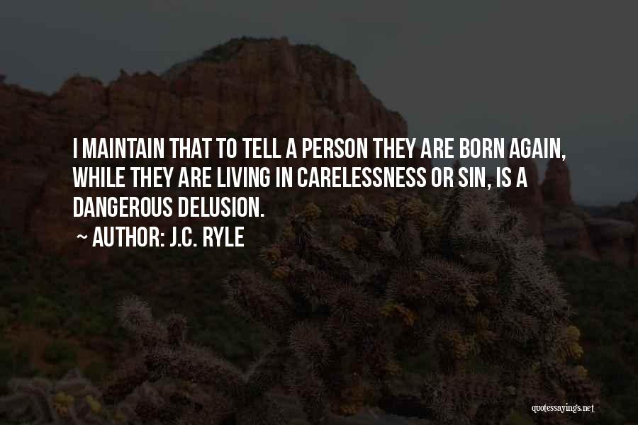 J.C. Ryle Quotes: I Maintain That To Tell A Person They Are Born Again, While They Are Living In Carelessness Or Sin, Is