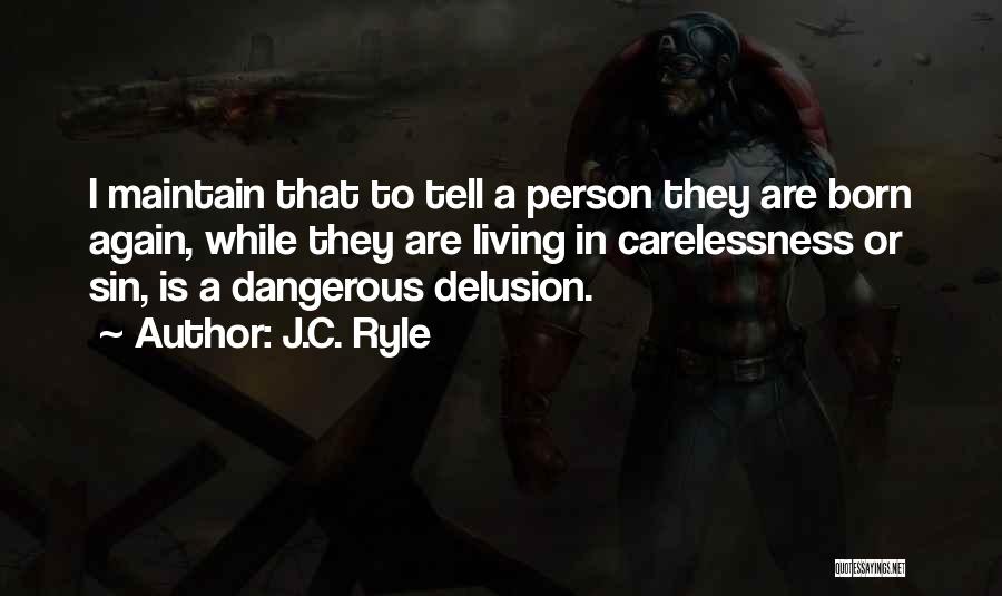 J.C. Ryle Quotes: I Maintain That To Tell A Person They Are Born Again, While They Are Living In Carelessness Or Sin, Is