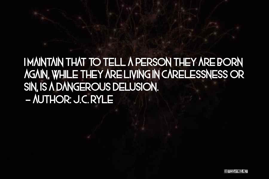 J.C. Ryle Quotes: I Maintain That To Tell A Person They Are Born Again, While They Are Living In Carelessness Or Sin, Is