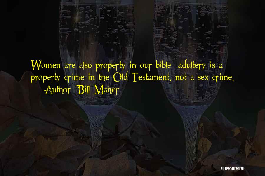 Bill Maher Quotes: Women Are Also Property In Our Bible; Adultery Is A Property Crime In The Old Testament, Not A Sex Crime.