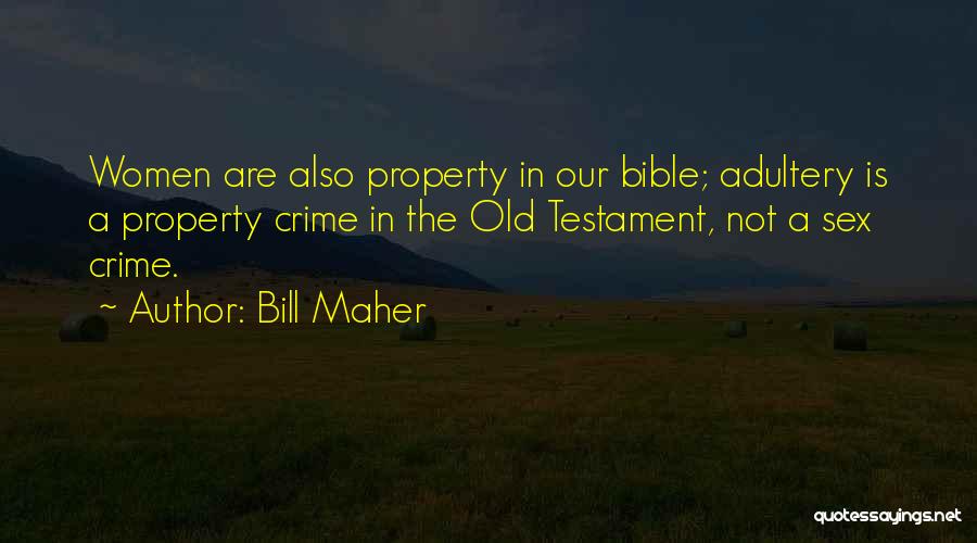 Bill Maher Quotes: Women Are Also Property In Our Bible; Adultery Is A Property Crime In The Old Testament, Not A Sex Crime.