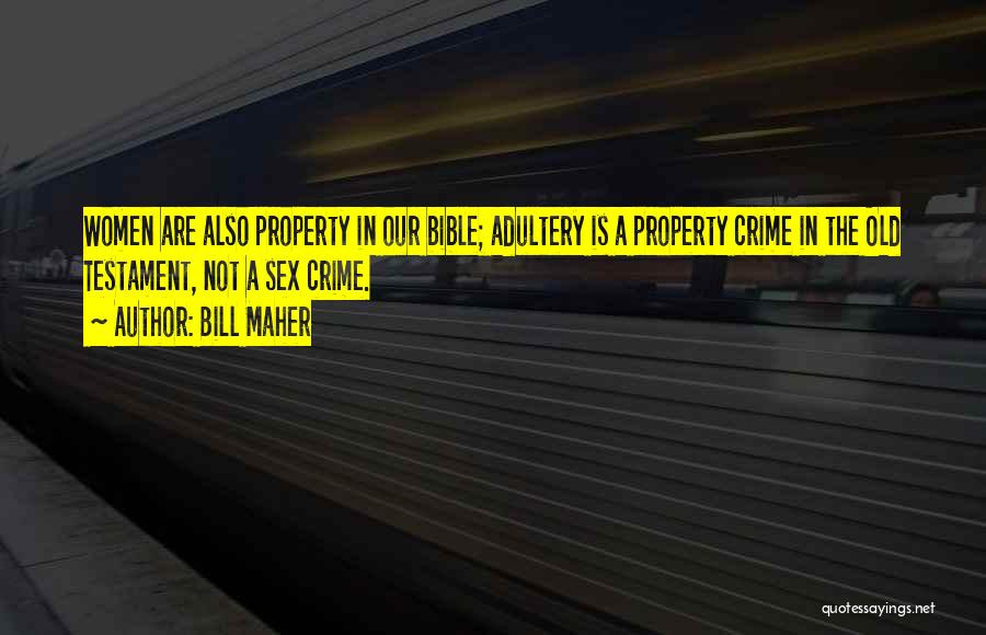 Bill Maher Quotes: Women Are Also Property In Our Bible; Adultery Is A Property Crime In The Old Testament, Not A Sex Crime.