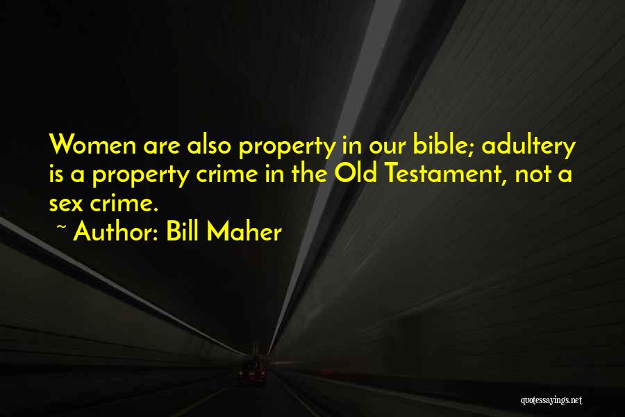 Bill Maher Quotes: Women Are Also Property In Our Bible; Adultery Is A Property Crime In The Old Testament, Not A Sex Crime.