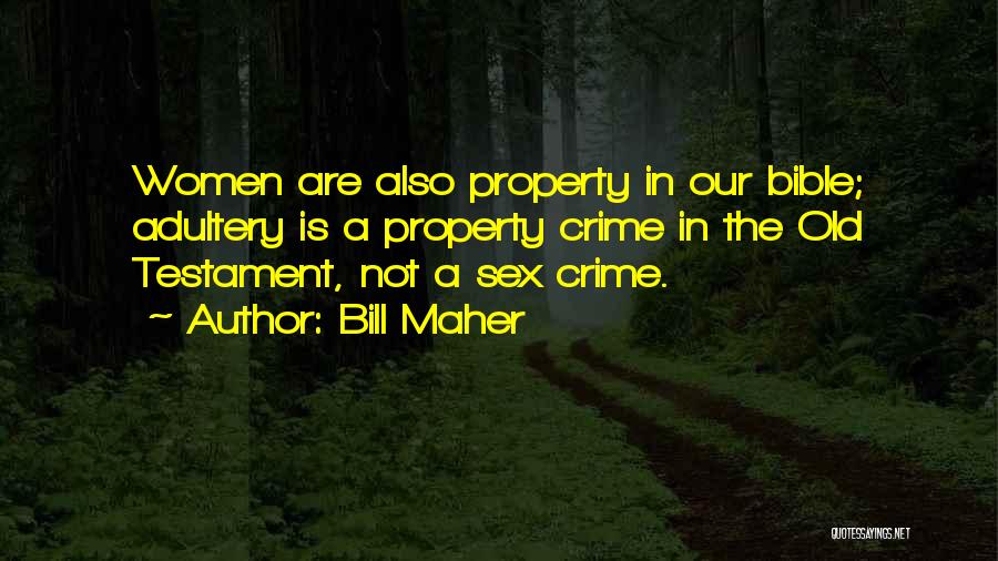 Bill Maher Quotes: Women Are Also Property In Our Bible; Adultery Is A Property Crime In The Old Testament, Not A Sex Crime.