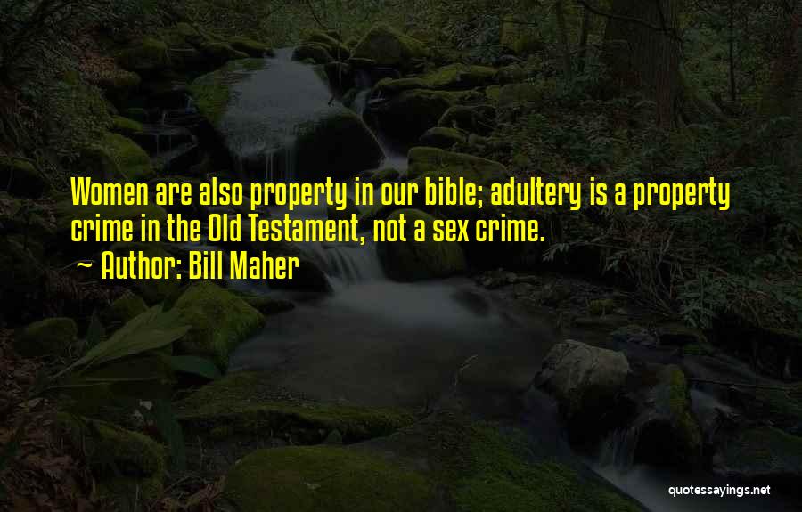 Bill Maher Quotes: Women Are Also Property In Our Bible; Adultery Is A Property Crime In The Old Testament, Not A Sex Crime.