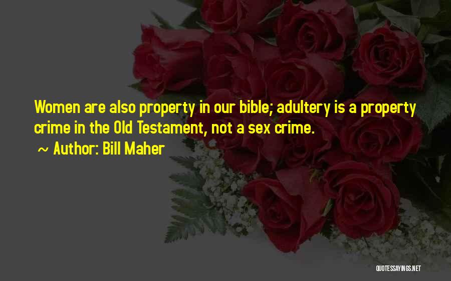 Bill Maher Quotes: Women Are Also Property In Our Bible; Adultery Is A Property Crime In The Old Testament, Not A Sex Crime.