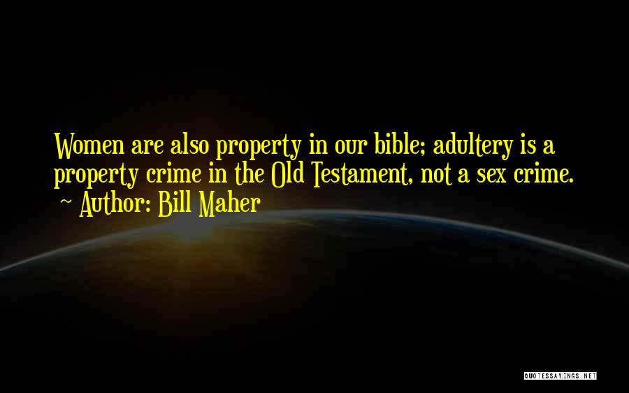 Bill Maher Quotes: Women Are Also Property In Our Bible; Adultery Is A Property Crime In The Old Testament, Not A Sex Crime.