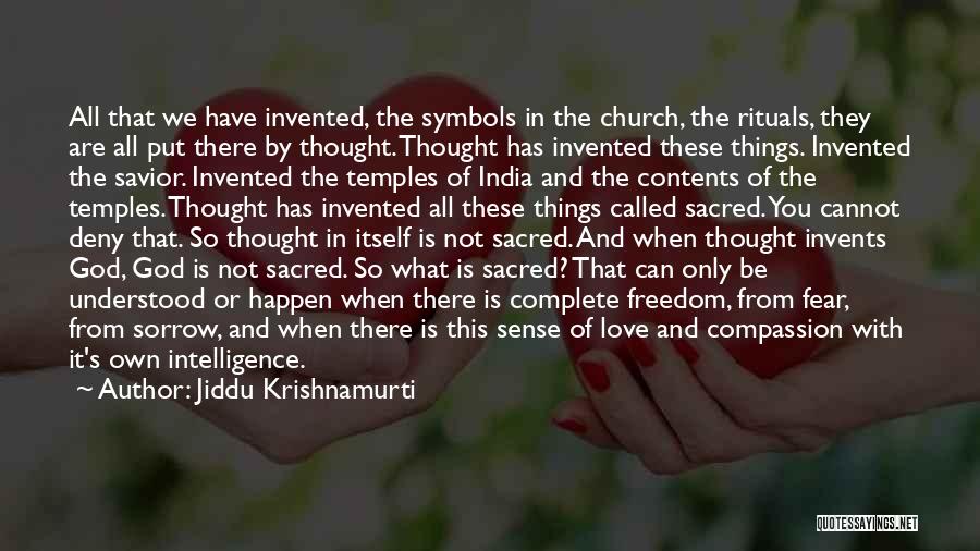 Jiddu Krishnamurti Quotes: All That We Have Invented, The Symbols In The Church, The Rituals, They Are All Put There By Thought. Thought
