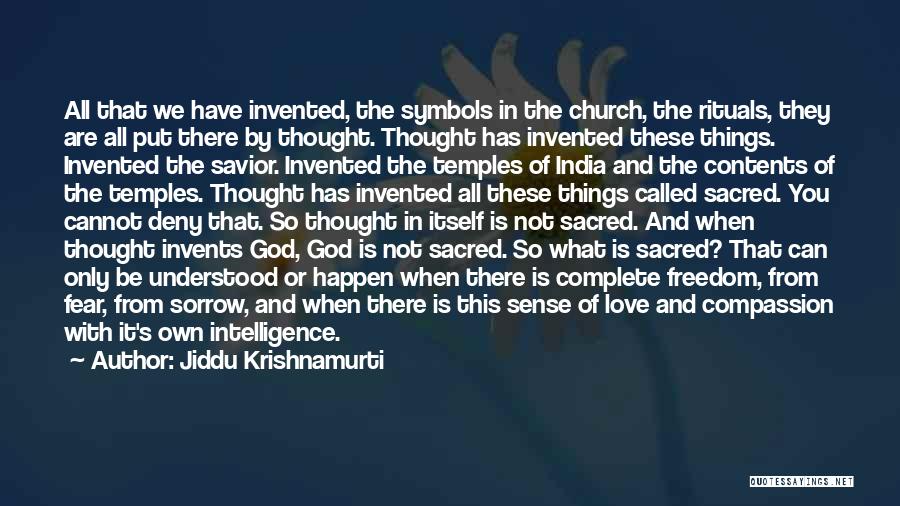 Jiddu Krishnamurti Quotes: All That We Have Invented, The Symbols In The Church, The Rituals, They Are All Put There By Thought. Thought