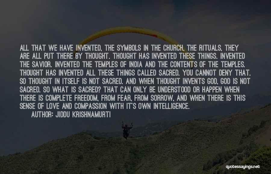 Jiddu Krishnamurti Quotes: All That We Have Invented, The Symbols In The Church, The Rituals, They Are All Put There By Thought. Thought