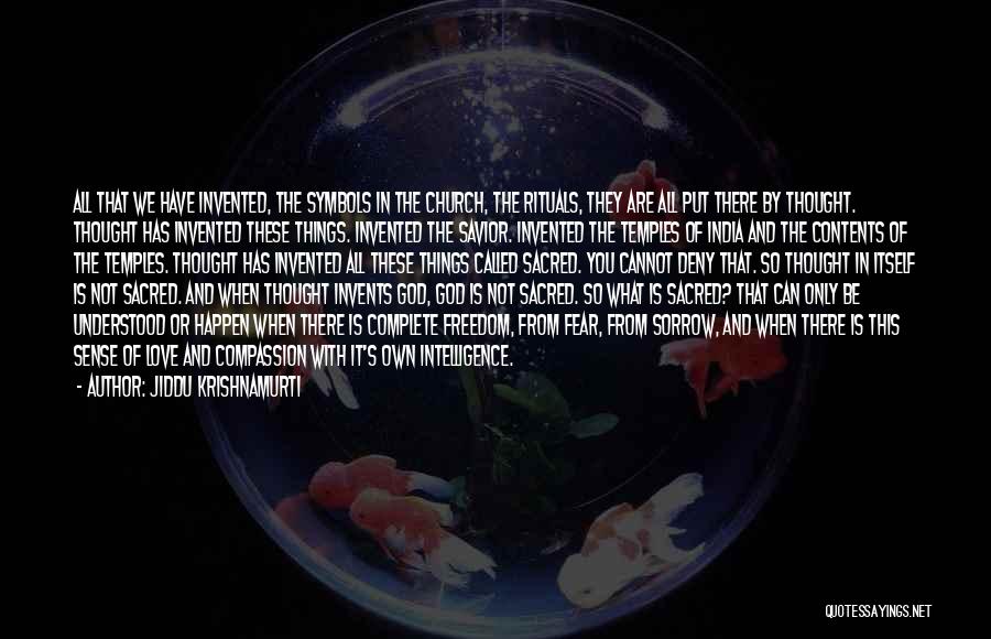 Jiddu Krishnamurti Quotes: All That We Have Invented, The Symbols In The Church, The Rituals, They Are All Put There By Thought. Thought