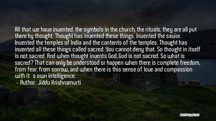 Jiddu Krishnamurti Quotes: All That We Have Invented, The Symbols In The Church, The Rituals, They Are All Put There By Thought. Thought