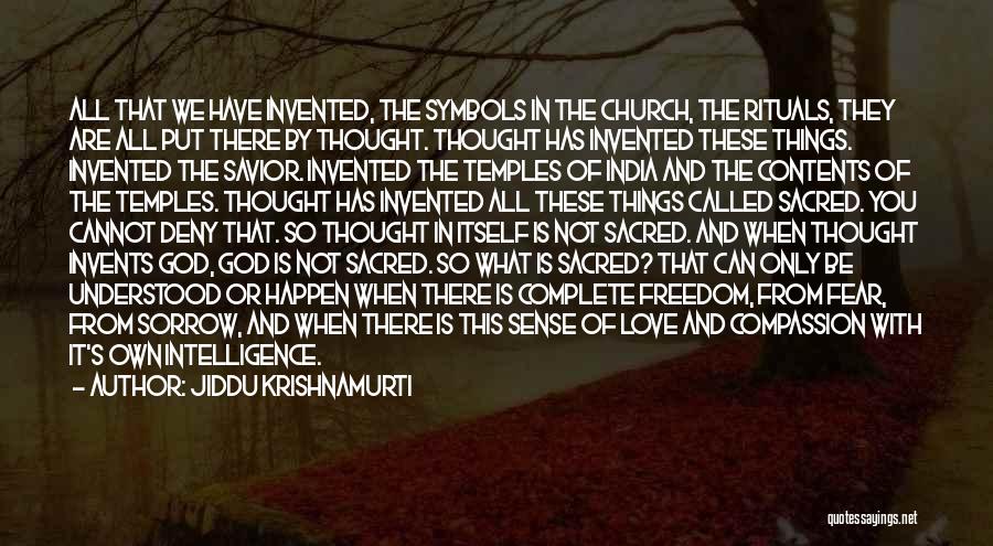 Jiddu Krishnamurti Quotes: All That We Have Invented, The Symbols In The Church, The Rituals, They Are All Put There By Thought. Thought