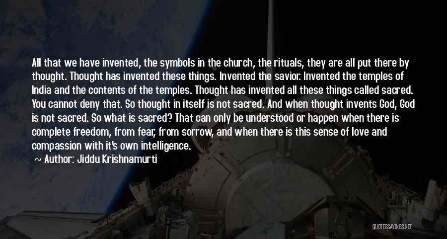 Jiddu Krishnamurti Quotes: All That We Have Invented, The Symbols In The Church, The Rituals, They Are All Put There By Thought. Thought