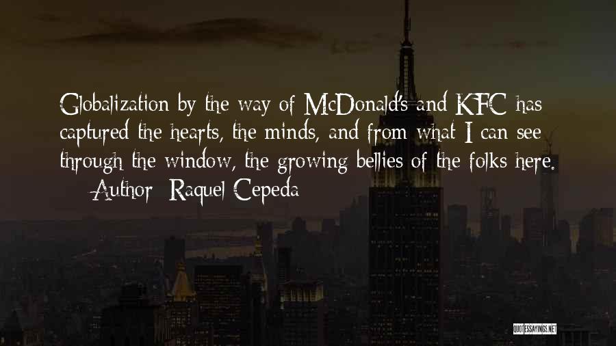 Raquel Cepeda Quotes: Globalization By The Way Of Mcdonald's And Kfc Has Captured The Hearts, The Minds, And From What I Can See