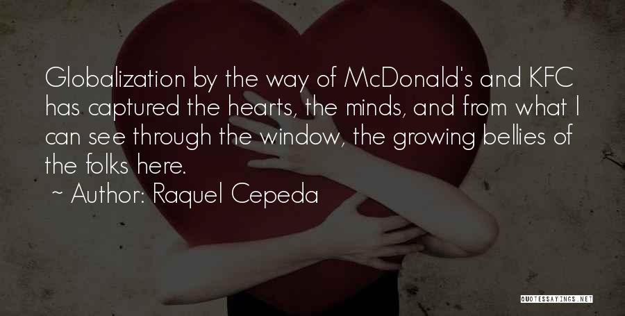 Raquel Cepeda Quotes: Globalization By The Way Of Mcdonald's And Kfc Has Captured The Hearts, The Minds, And From What I Can See