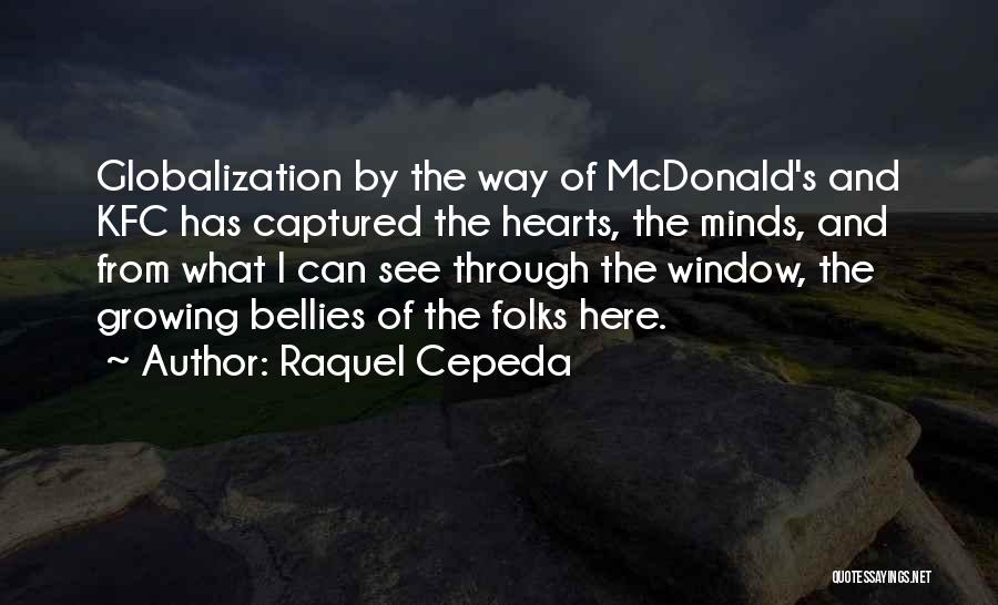 Raquel Cepeda Quotes: Globalization By The Way Of Mcdonald's And Kfc Has Captured The Hearts, The Minds, And From What I Can See