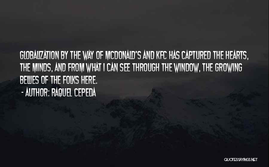 Raquel Cepeda Quotes: Globalization By The Way Of Mcdonald's And Kfc Has Captured The Hearts, The Minds, And From What I Can See