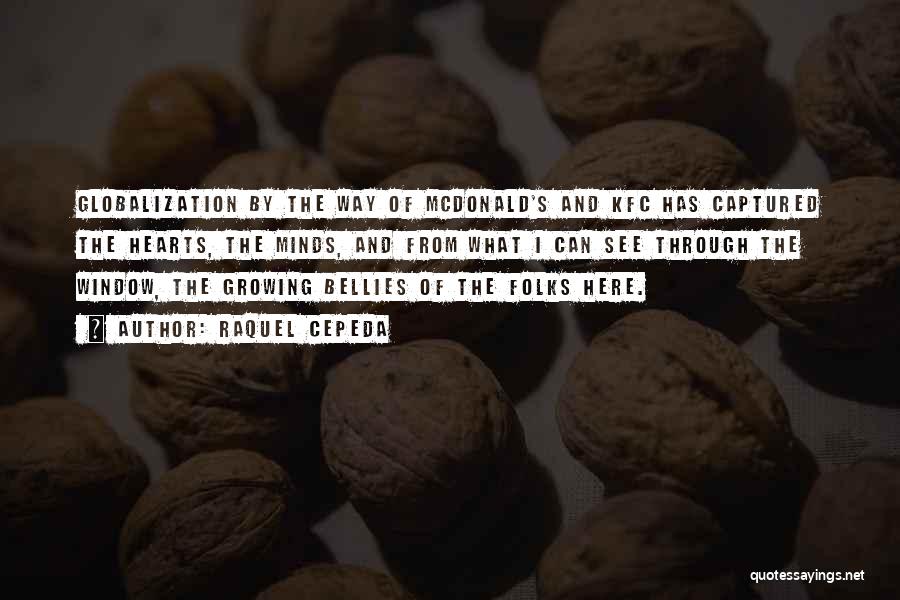 Raquel Cepeda Quotes: Globalization By The Way Of Mcdonald's And Kfc Has Captured The Hearts, The Minds, And From What I Can See