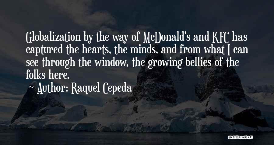 Raquel Cepeda Quotes: Globalization By The Way Of Mcdonald's And Kfc Has Captured The Hearts, The Minds, And From What I Can See