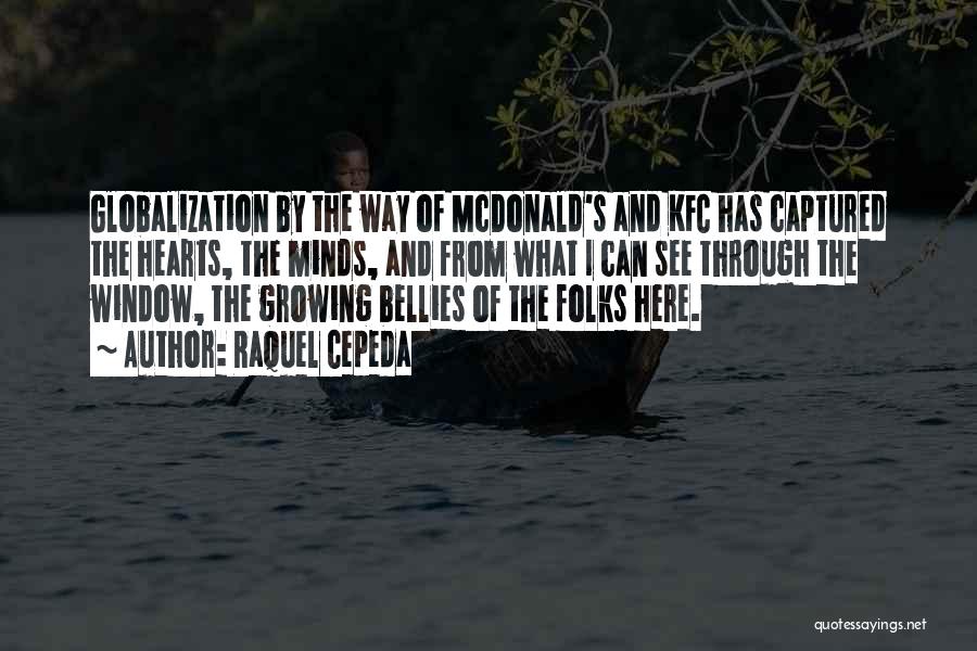 Raquel Cepeda Quotes: Globalization By The Way Of Mcdonald's And Kfc Has Captured The Hearts, The Minds, And From What I Can See