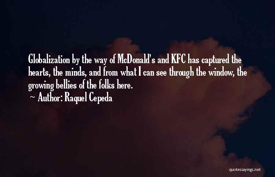 Raquel Cepeda Quotes: Globalization By The Way Of Mcdonald's And Kfc Has Captured The Hearts, The Minds, And From What I Can See