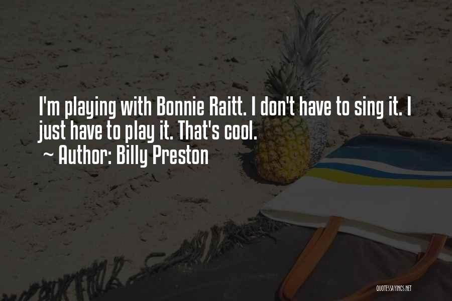 Billy Preston Quotes: I'm Playing With Bonnie Raitt. I Don't Have To Sing It. I Just Have To Play It. That's Cool.