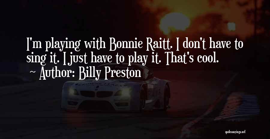 Billy Preston Quotes: I'm Playing With Bonnie Raitt. I Don't Have To Sing It. I Just Have To Play It. That's Cool.