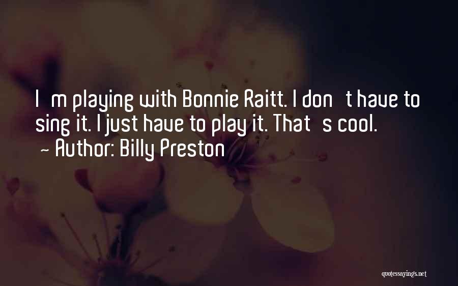 Billy Preston Quotes: I'm Playing With Bonnie Raitt. I Don't Have To Sing It. I Just Have To Play It. That's Cool.