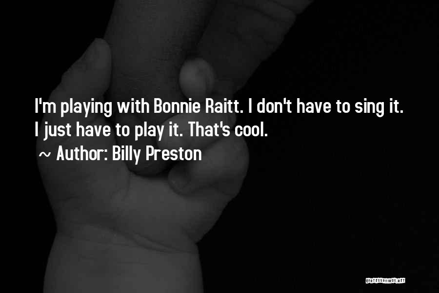 Billy Preston Quotes: I'm Playing With Bonnie Raitt. I Don't Have To Sing It. I Just Have To Play It. That's Cool.