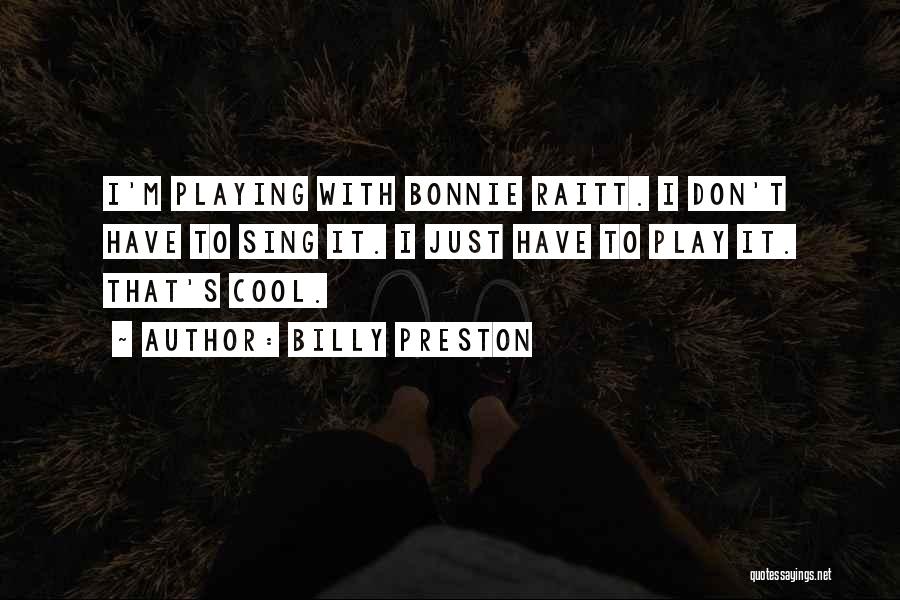 Billy Preston Quotes: I'm Playing With Bonnie Raitt. I Don't Have To Sing It. I Just Have To Play It. That's Cool.