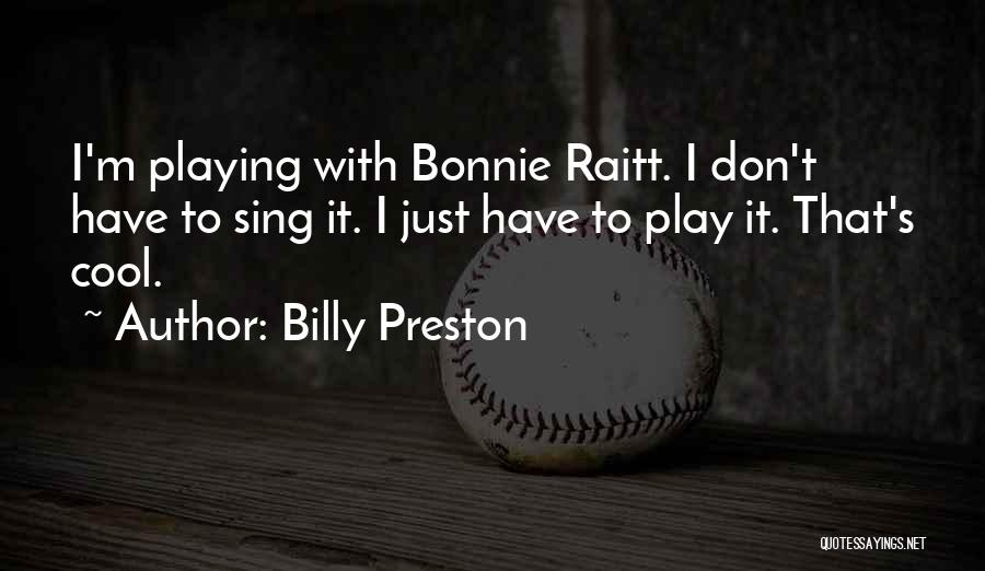 Billy Preston Quotes: I'm Playing With Bonnie Raitt. I Don't Have To Sing It. I Just Have To Play It. That's Cool.