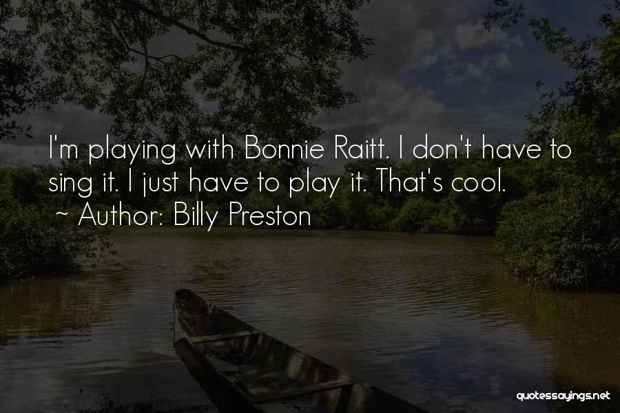 Billy Preston Quotes: I'm Playing With Bonnie Raitt. I Don't Have To Sing It. I Just Have To Play It. That's Cool.