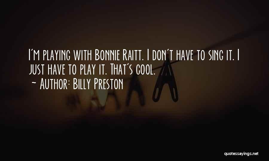 Billy Preston Quotes: I'm Playing With Bonnie Raitt. I Don't Have To Sing It. I Just Have To Play It. That's Cool.