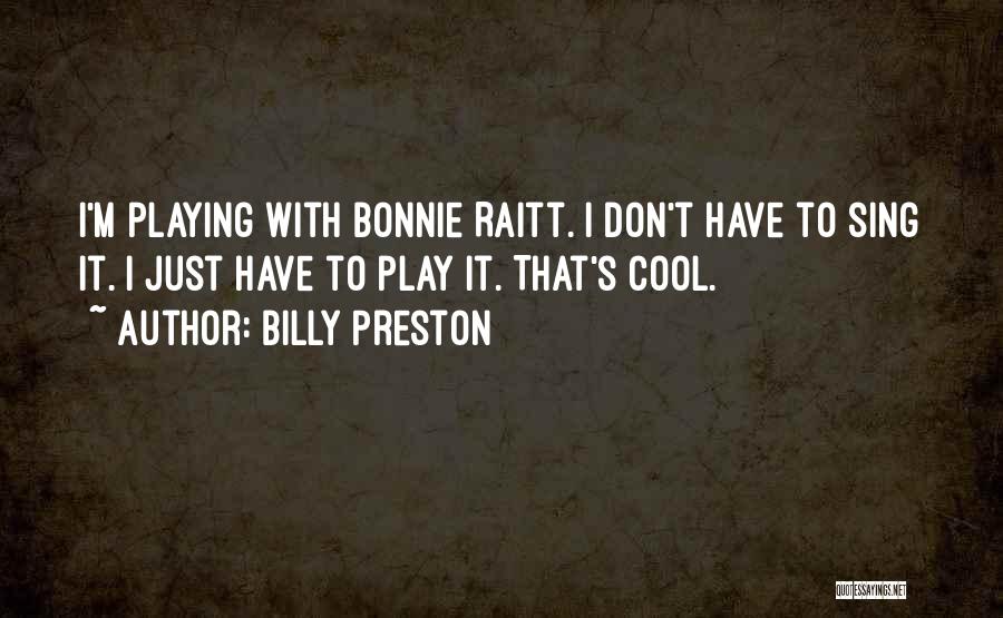 Billy Preston Quotes: I'm Playing With Bonnie Raitt. I Don't Have To Sing It. I Just Have To Play It. That's Cool.