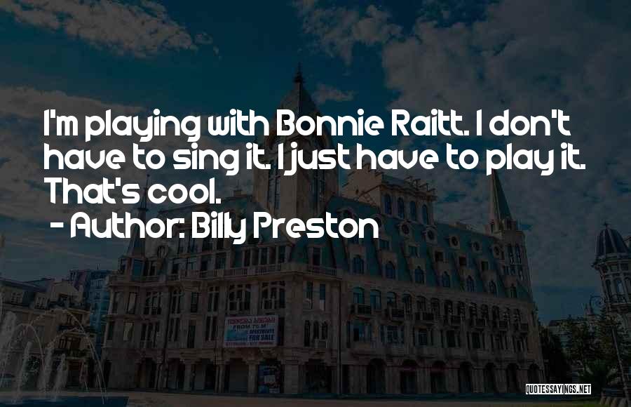 Billy Preston Quotes: I'm Playing With Bonnie Raitt. I Don't Have To Sing It. I Just Have To Play It. That's Cool.