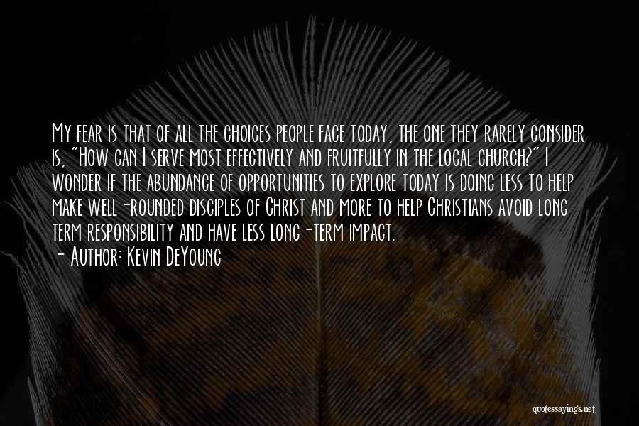 Kevin DeYoung Quotes: My Fear Is That Of All The Choices People Face Today, The One They Rarely Consider Is, How Can I