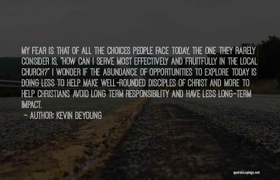 Kevin DeYoung Quotes: My Fear Is That Of All The Choices People Face Today, The One They Rarely Consider Is, How Can I