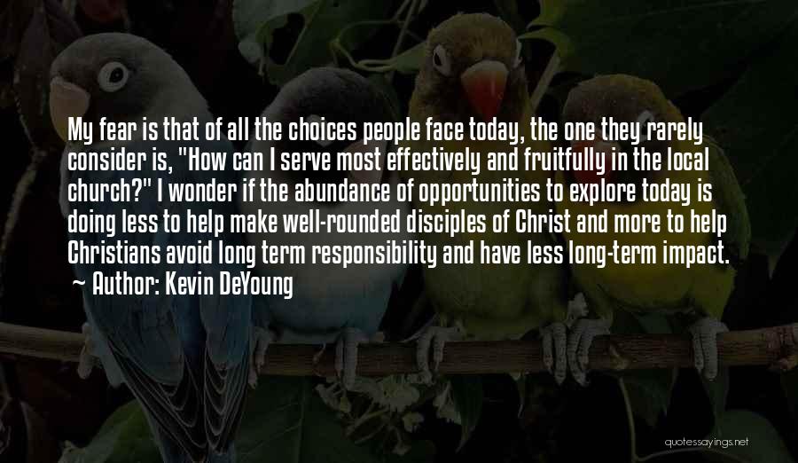 Kevin DeYoung Quotes: My Fear Is That Of All The Choices People Face Today, The One They Rarely Consider Is, How Can I