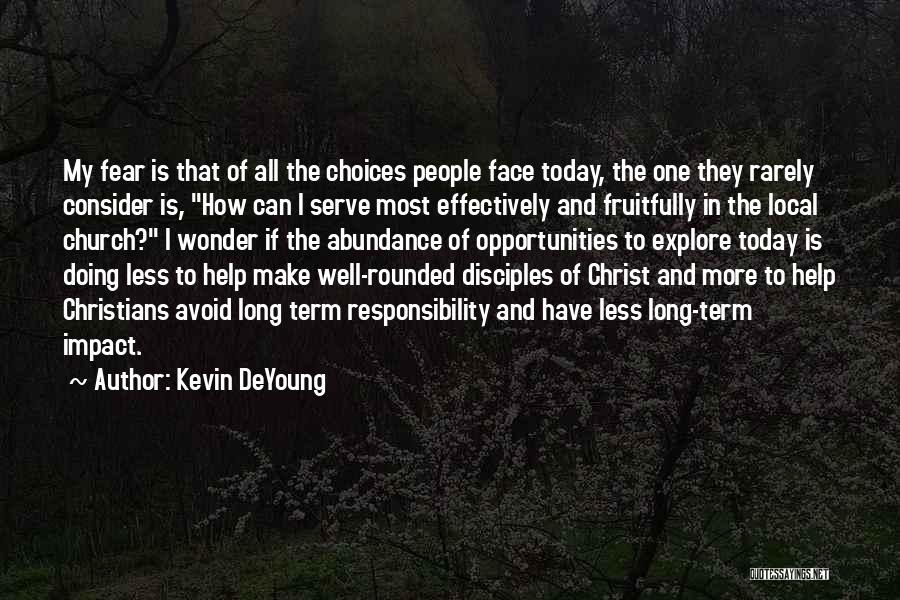 Kevin DeYoung Quotes: My Fear Is That Of All The Choices People Face Today, The One They Rarely Consider Is, How Can I