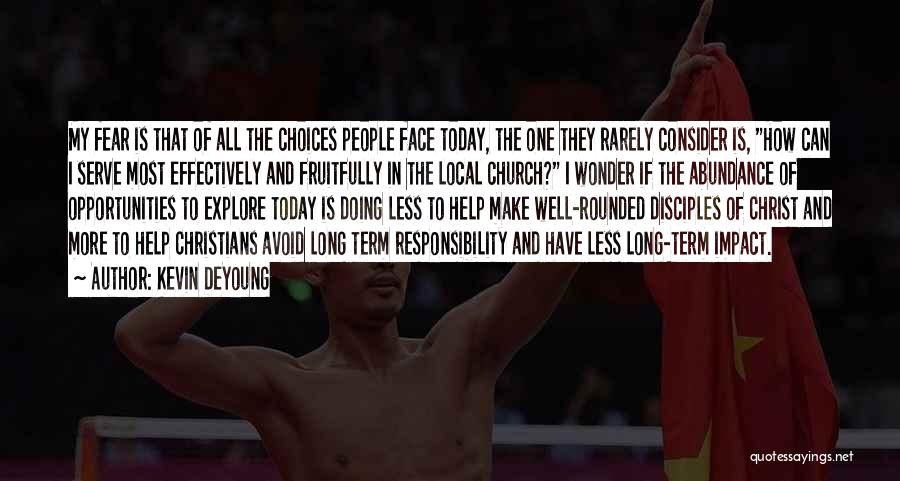 Kevin DeYoung Quotes: My Fear Is That Of All The Choices People Face Today, The One They Rarely Consider Is, How Can I