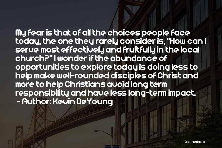 Kevin DeYoung Quotes: My Fear Is That Of All The Choices People Face Today, The One They Rarely Consider Is, How Can I